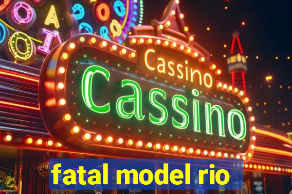 fatal model rio